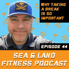Why Taking a Break is SO Important - Sea & Land Fitness Podcast - Episode 44