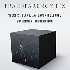 GET EBOOK 📒 The Transparency Fix: Secrets, Leaks, and Uncontrollable Government Info