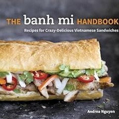 GET EPUB 💔 The Banh Mi Handbook: Recipes for Crazy-Delicious Vietnamese Sandwiches [