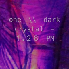 one \\ dark crystal - 1.26 PM