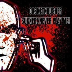 Casketkrusher - Suxxerz Never Play Me! (Remastered By DJ The Enforcer)