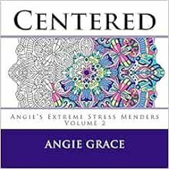 [Get] [KINDLE PDF EBOOK EPUB] Centered (Angie’s Extreme Stress Menders) by Angie Grace 🗂️