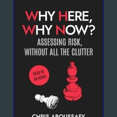 Read ebook [PDF] 📖 Why Here, Why Now? : Assessing Risk Without All The Clutter     [Print Replica]