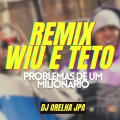 WIU, Teto - Problemas De Um Milionário Remix ( PROD. DJ ORELHA JPA )