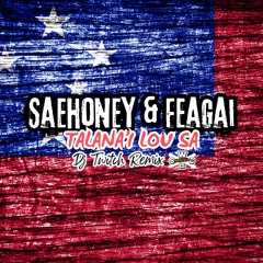 Saehoney Sapa'u & Feagai - Talana'i Maia Lou Sa (Dj Twitch Remix)