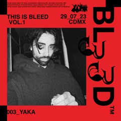 003_YAKA @ BL33D VOL.1