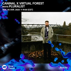 Caninal x Virtual Forest : Guest : Pluralist - 05 Avril 2024