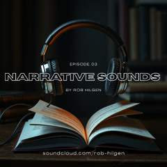 Rob Hilgen - Narrative Sounds (Episode 03)
