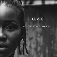 Love sometimes...
