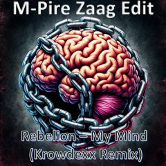 Rebelion - My Mind (Krowdexx Remix) [M-Pire Zaag Edit] *free dl*