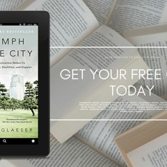 Triumph of the City: How Our Greatest Invention Makes Us Richer, Smarter, Greener, Healthier, a