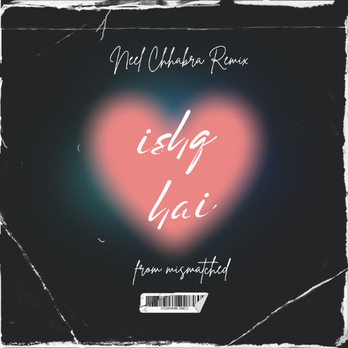 Ishq Hai (Neel Chhabra Remix) From Mismatched
