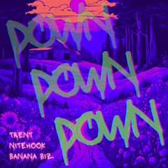 Down Down Down - TRENT, NiteHook, Banana Biz