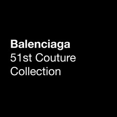 BALENCIAGA - 51ST COUTURE COLLECTION