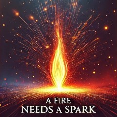 A fire needs a spark