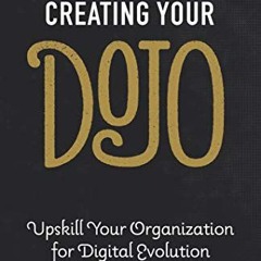 [PDF DOWNLOAD] Creating Your Dojo: Upskill Your Organization for Digital Evolution