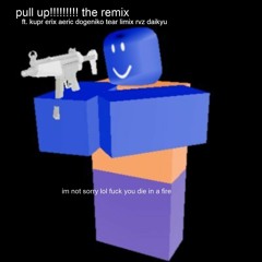 pull up!! (remix!!!) ft. kupr, erix, aeric, dogeniko, tear, limix, rvz, daikyu