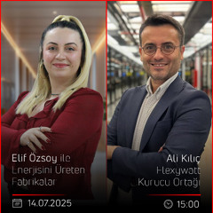 Ali Kılıç – Elif Özsoy ile Enerjisini Üreten Fabrikalar