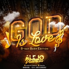 GOD IS LOVE (B-DAY BASH EDITION)
