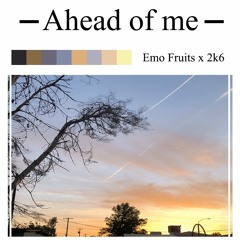 Ahead of me ft. Emo Fruits (Prod. 2k6)