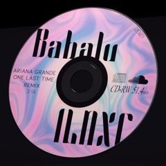 1LNXC [Ariana Grande - One Last Time (Babalu Remix)]