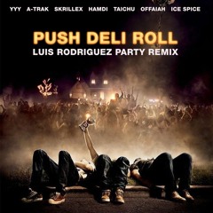 YYY,A-Trak,Skrillex,Hamdi,TAICHU&OFFAIAH,Ice Spice - Push Deli Roll (Luis Rodriguez Party Remix)