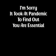 read i'm sorry it took at pandemic to find out you are essential notebook.: