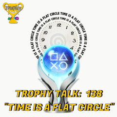 Trophy Talk Podcast - Episode 138: Time is a Flat Circle