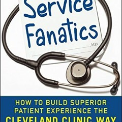 [GET] [KINDLE PDF EBOOK EPUB] Service Fanatics: How to Build Superior Patient Experience the Clevela