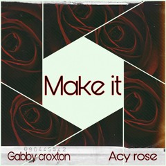 Gabby Croxton - (Make It) Ft.( Acy Rose)
