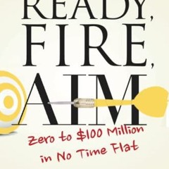 READ eBooks Ready. Fire. Aim: Zero to $100 Million in No Time Flat (Agora Series)