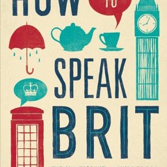 get [❤ PDF ⚡]  How to Speak Brit: The Quintessential Guide to the King