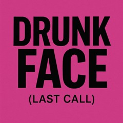 Drunk Face (Last Call Mix)