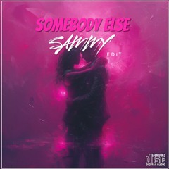 SOMEBODY ELSE (SAMMY EDIT)