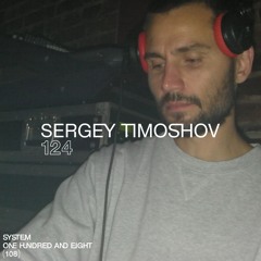 SYSTEM108 PODCAST 124: SERGEY TIMOSHOV