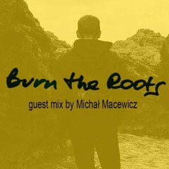 Burn The Roots: guest mix by Michal Macewicz