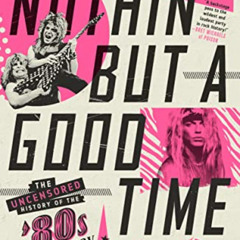[View] KINDLE 📪 Nöthin' But a Good Time: The Uncensored History of the '80s Hard Roc