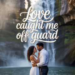 Love caught me off guard