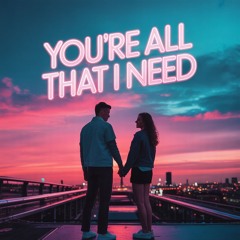 You're All That I Need