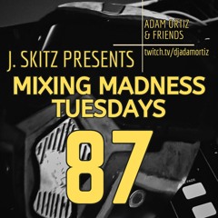 J. Skitz Pres. Mixing Madness Tuesdays Ep 87