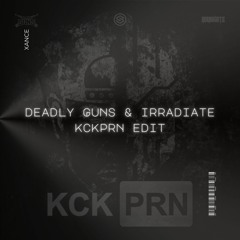 Deadly Guns & Irradiate - KCKPRN [Xance Edit] |FREE DOWNLOAD|