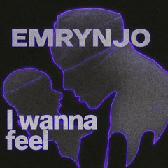 I WANNA FEEL