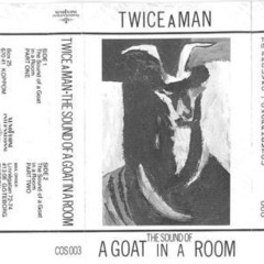 Twice A Man - Intro Room I  Goat I II III  (The Sound Of A Goat In A Room) 1983
