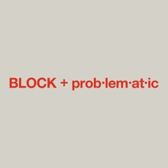 BLOCK + prob·lem·at·ic (Produced by SMMT)