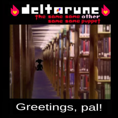 Greetings, pal! - [Deltarune; The Same Same Same Same Other Puppet]