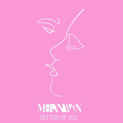 Megan Wyn - Better of You