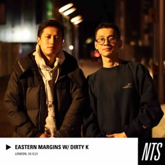 EASTERN MARGINS W/ DIRTY K LONDON, 10.12.21