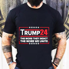 Trump 2024 The More They Indict The More We Unite Shirt