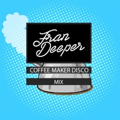 Fran Deeper - COFFEE MAKER DISCO - October 2021 Mix