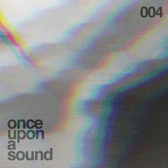 Once Upon A Sound... 004